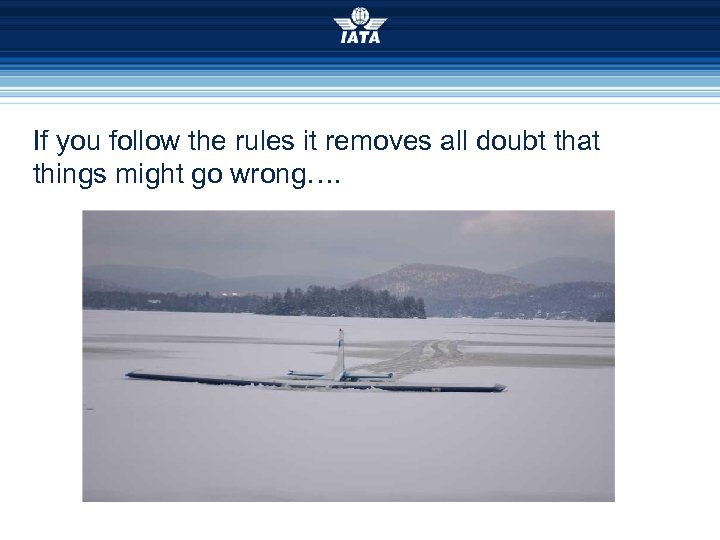 If you follow the rules it removes all doubt that things might go wrong….