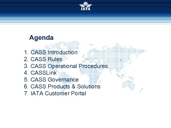 Agenda 1. 2. 3. 4. 5. 6. 7. CASS Introduction CASS Rules CASS Operational