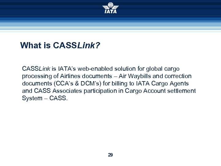 What is CASSLink? CASSLink is IATA’s web-enabled solution for global cargo processing of Airlines