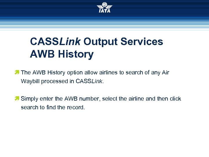 CASSLink Output Services AWB History æ The AWB History option allow airlines to search