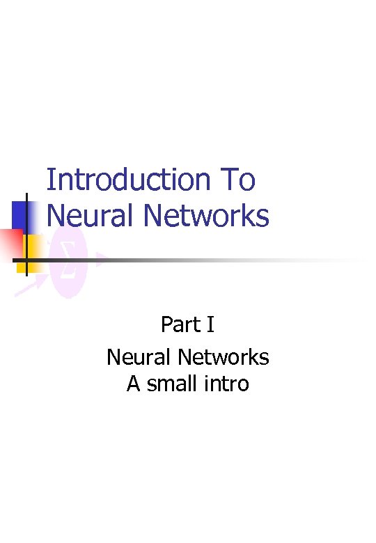 Introduction To Neural Networks Part I Neural Networks A small intro 
