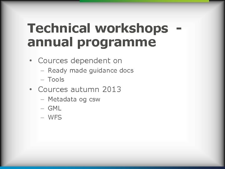 Technical workshops annual programme • Cources dependent on – Ready made guidance docs –