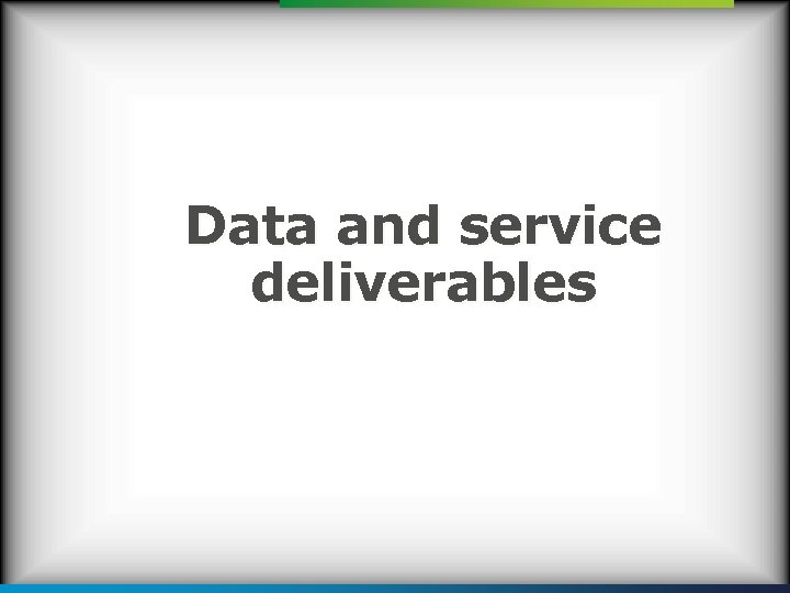 Data and service deliverables 