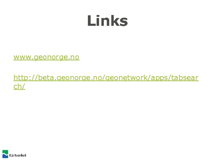 Links www. geonorge. no http: //beta. geonorge. no/geonetwork/apps/tabsear ch/ 