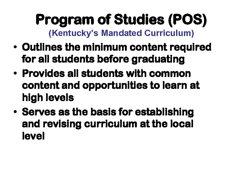 Program of Studies (POS) (Kentucky’s Mandated Curriculum) • Outlines the minimum content required for