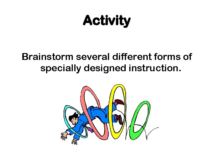 Activity Brainstorm several different forms of specially designed instruction. 