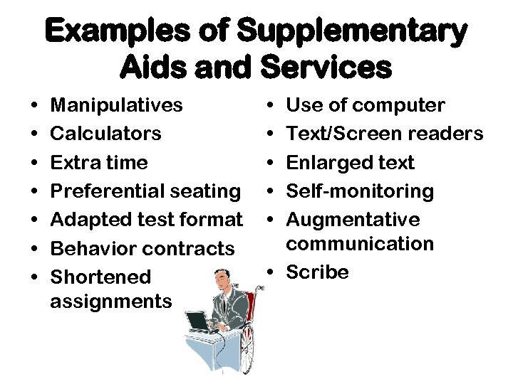 Examples of Supplementary Aids and Services • • Manipulatives Calculators Extra time Preferential seating