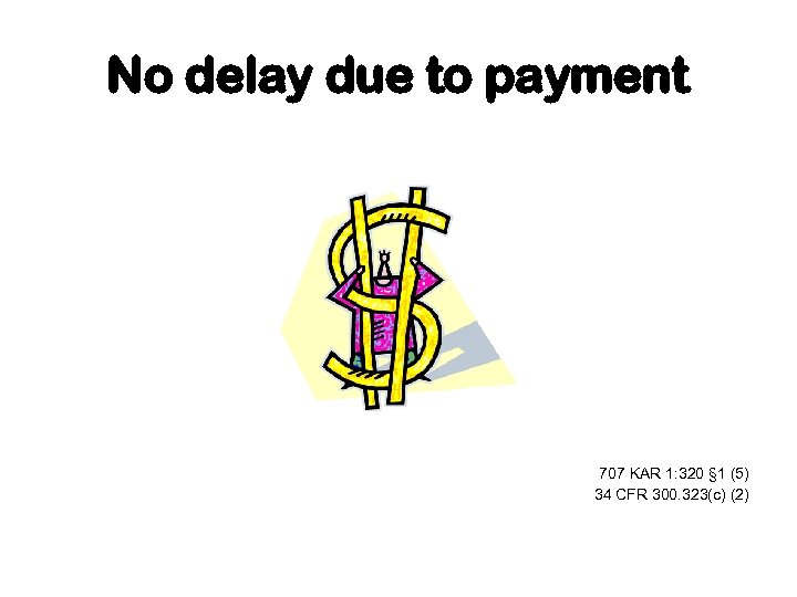 No delay due to payment 707 KAR 1: 320 § 1 (5) 34 CFR