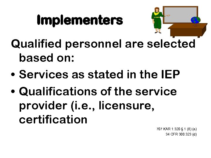 Implementers Qualified personnel are selected based on: • Services as stated in the IEP
