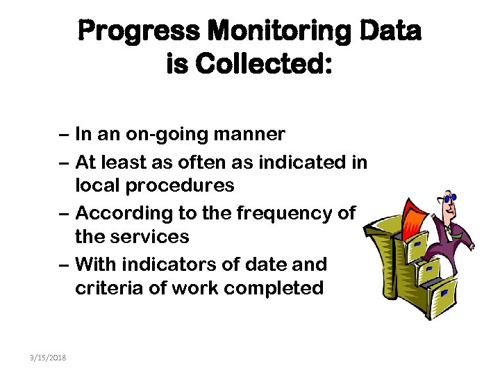 Progress Monitoring Data is Collected: – In an on-going manner – At least as