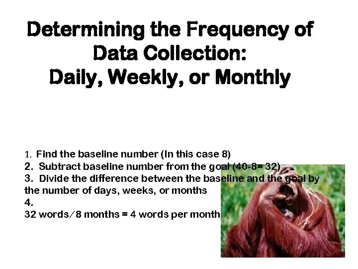 Determining the Frequency of Data Collection: Daily, Weekly, or Monthly 1. Find the baseline