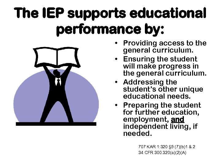 The IEP supports educational performance by: • Providing access to the general curriculum. •
