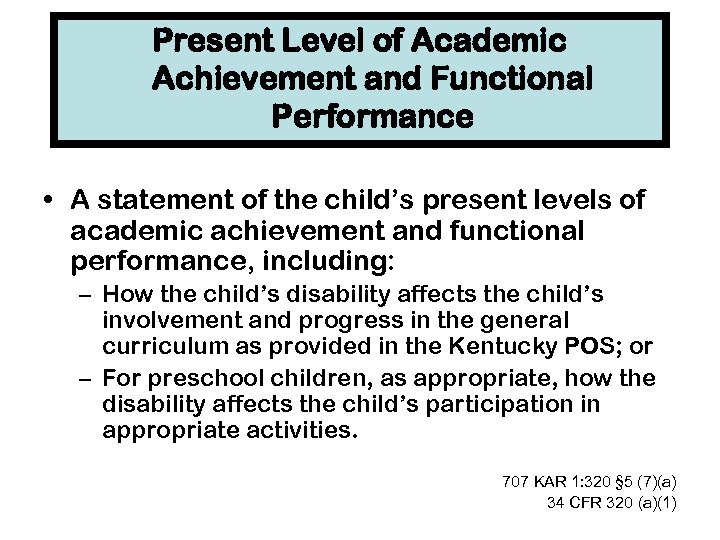 Present Level of Academic Achievement and Functional Performance • A statement of the child’s
