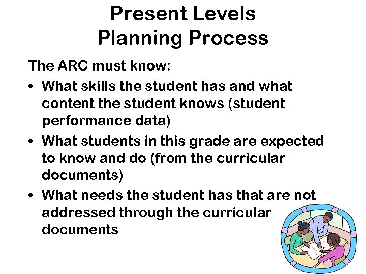 Present Levels Planning Process The ARC must know: • What skills the student has