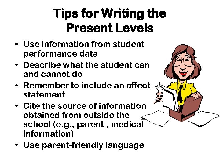 Tips for Writing the Present Levels • Use information from student performance data •