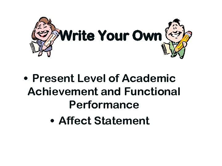 Write Your Own • Present Level of Academic Achievement and Functional Performance • Affect