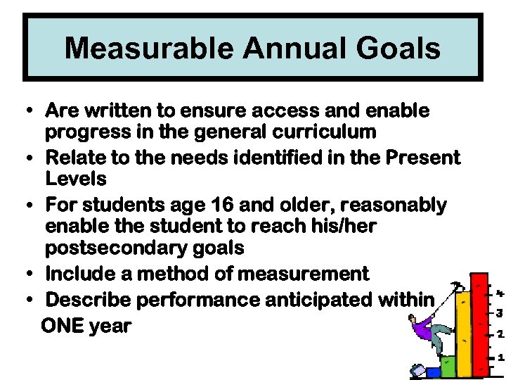 Measurable Annual Goals • Are written to ensure access and enable progress in the