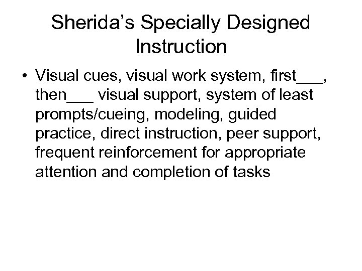 Sherida’s Specially Designed Instruction • Visual cues, visual work system, first___, then___ visual support,