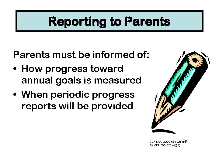 Reporting to Parents must be informed of: • How progress toward annual goals is