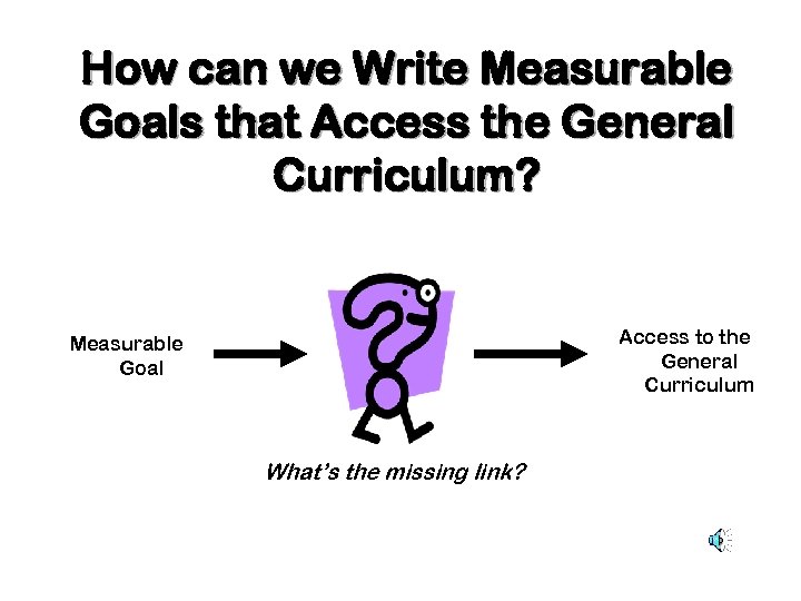 How can we Write Measurable Goals that Access the General Curriculum? Access to the