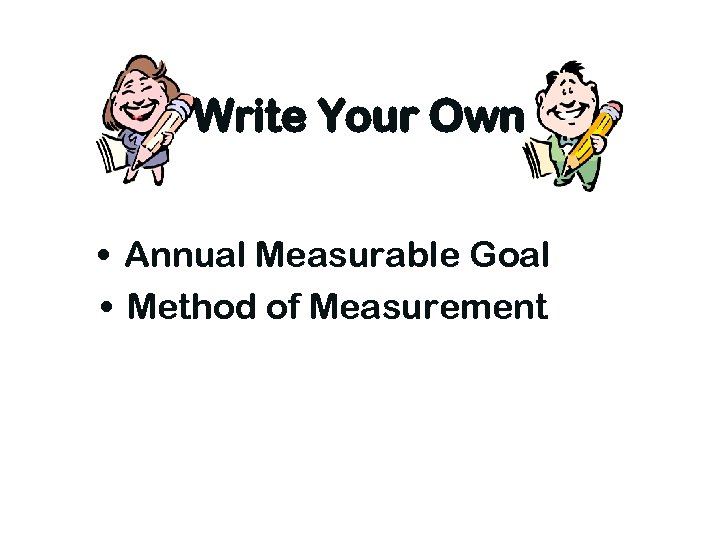 Write Your Own • Annual Measurable Goal • Method of Measurement 