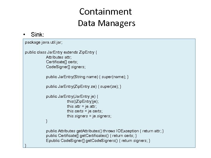 Containment Data Managers • Sink: package java. util. jar; public class Jar. Entry extends