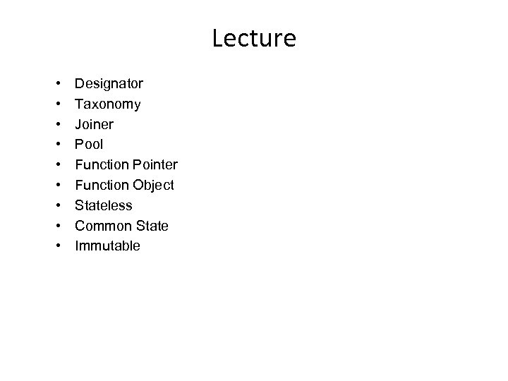 Lecture • • • Designator Taxonomy Joiner Pool Function Pointer Function Object Stateless Common