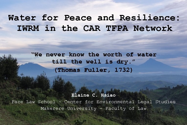 Water for Peace and Resilience: IWRM in the CAR TFPA Network “We never know