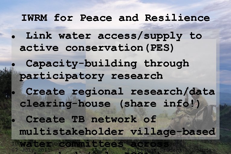 IWRM for Peace and Resilience Link water access/supply to active conservation(PES) Capacity-building through participatory