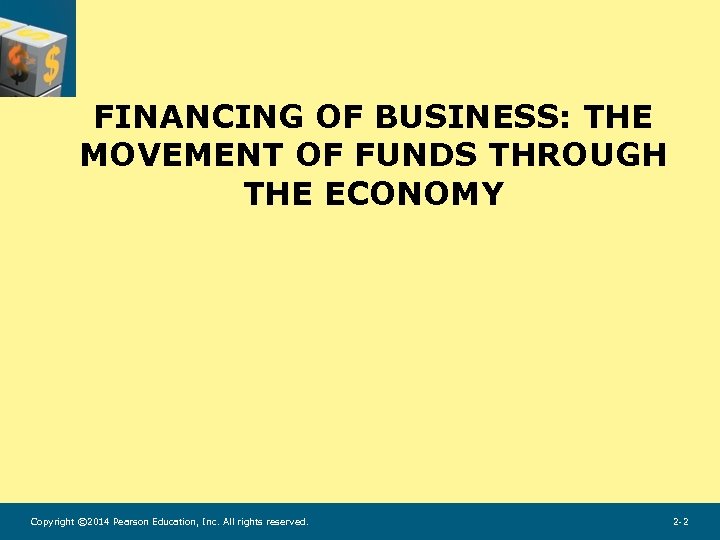 FINANCING OF BUSINESS: THE MOVEMENT OF FUNDS THROUGH THE ECONOMY Copyright © 2014 Pearson