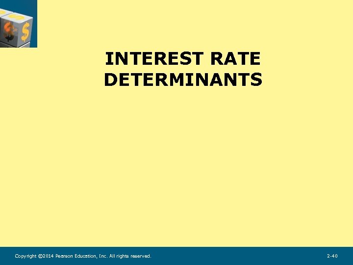 INTEREST RATE DETERMINANTS Copyright © 2014 Pearson Education, Inc. All rights reserved. 2 -40