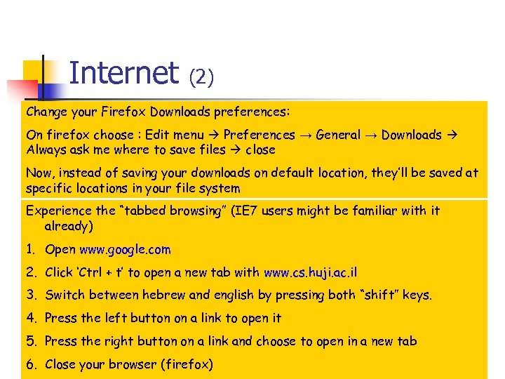 Internet (2) Change your Firefox Downloads preferences: On firefox choose : Edit menu Preferences