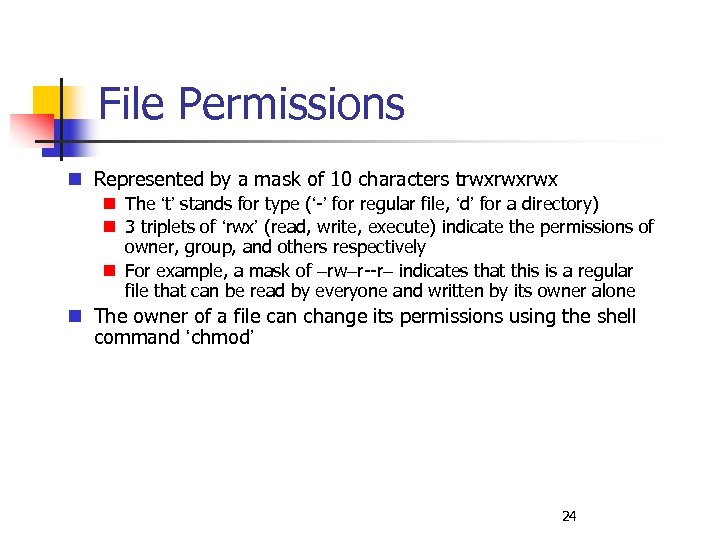 File Permissions Represented by a mask of 10 characters trwxrwxrwx The ‘t’ stands for
