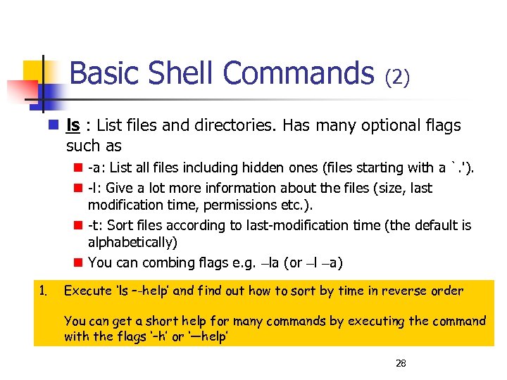 Basic Shell Commands (2) ls : List files and directories. Has many optional flags