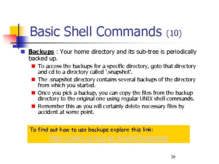 Basic Shell Commands (10) Backups : Your home directory and its sub-tree is periodically