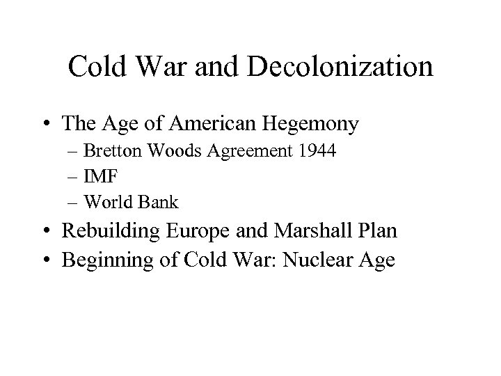 Cold War and Decolonization • The Age of American Hegemony – Bretton Woods Agreement