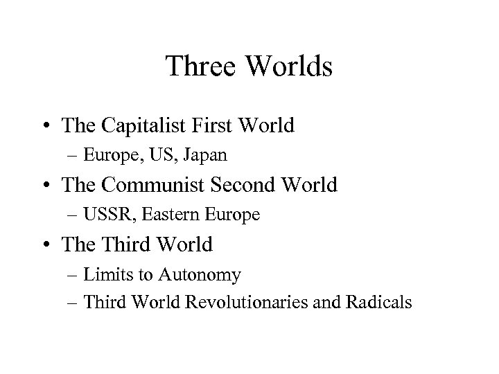 Three Worlds • The Capitalist First World – Europe, US, Japan • The Communist
