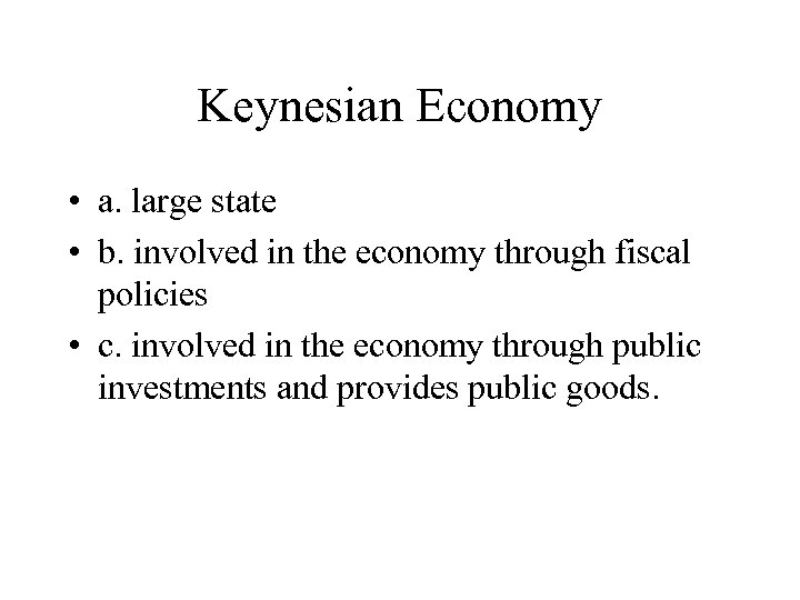 Keynesian Economy • a. large state • b. involved in the economy through fiscal