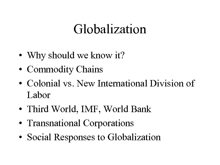 Globalization • Why should we know it? • Commodity Chains • Colonial vs. New