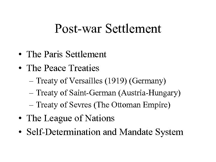 Post-war Settlement • The Paris Settlement • The Peace Treaties – Treaty of Versailles