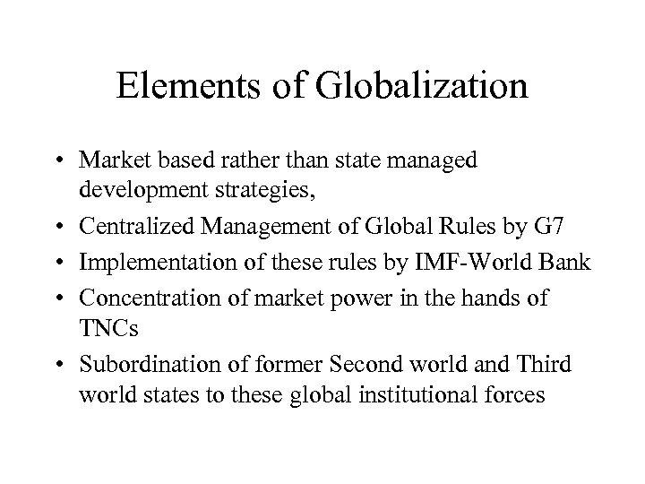 Elements of Globalization • Market based rather than state managed development strategies, • Centralized