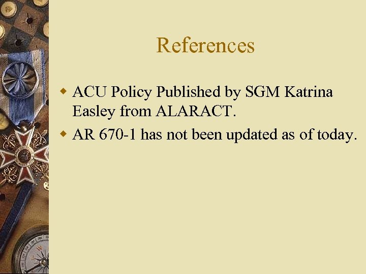 References w ACU Policy Published by SGM Katrina Easley from ALARACT. w AR 670