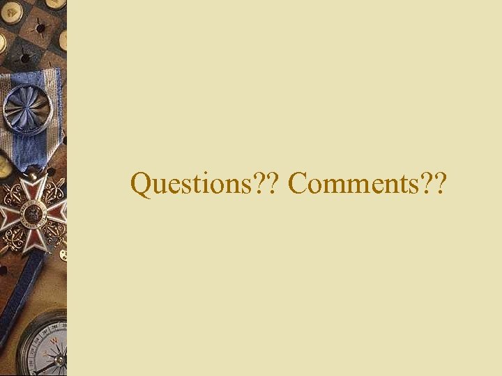 Questions? ? Comments? ? 