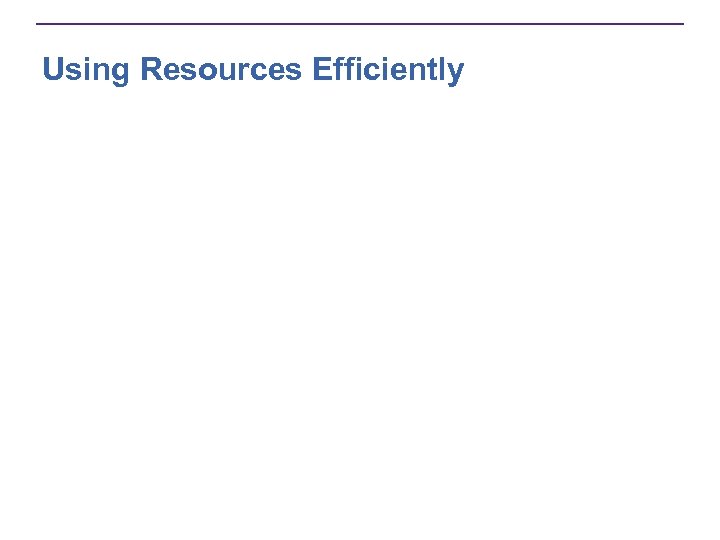 Using Resources Efficiently 