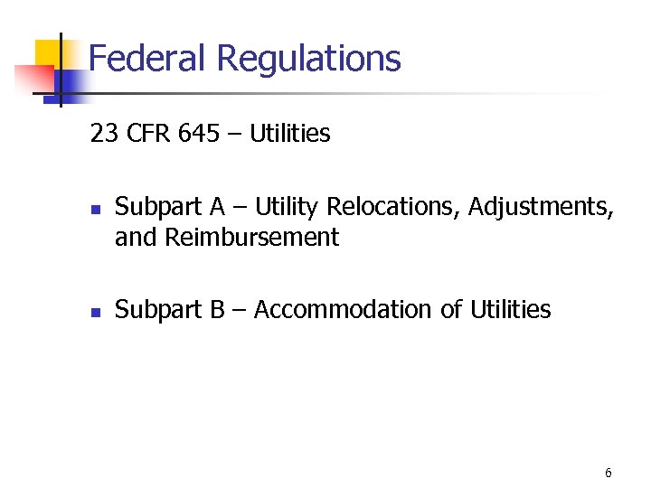 Federal Regulations 23 CFR 645 – Utilities n n Subpart A – Utility Relocations,