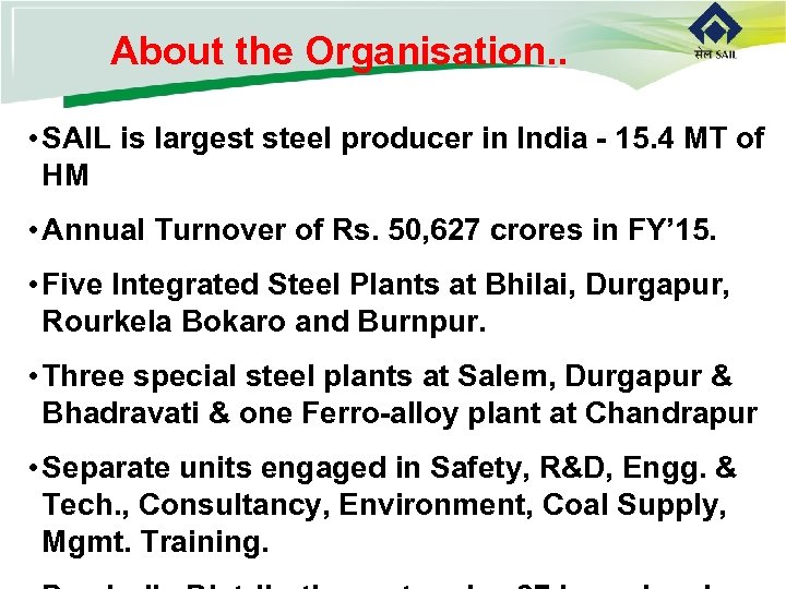 About the Organisation. . • SAIL is largest steel producer in India - 15.