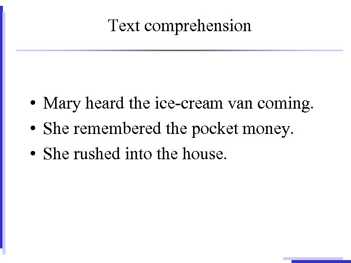 Text comprehension • Mary heard the ice-cream van coming. • She remembered the pocket