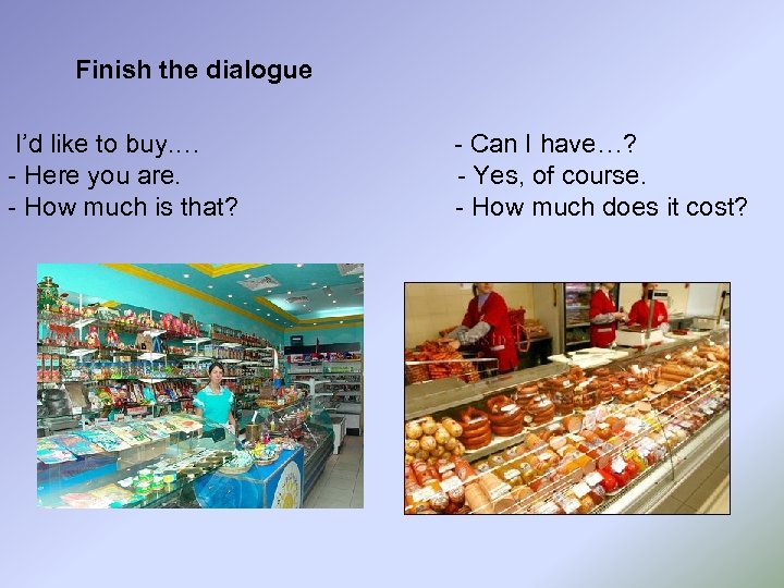 Finish the dialogue I’d like to buy. … - Can I have…? - Here