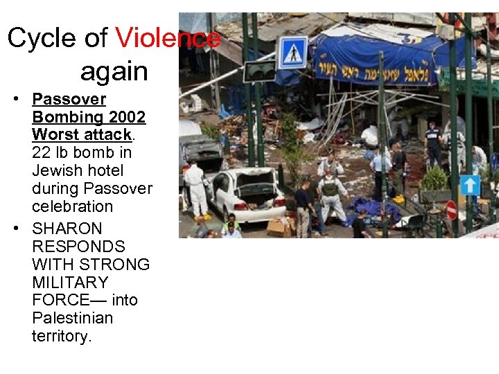 Cycle of Violence again • Passover Bombing 2002 Worst attack. 22 lb bomb in