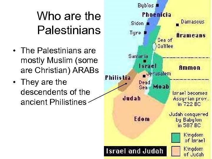 Who are the Palestinians • The Palestinians are mostly Muslim (some are Christian) ARABs